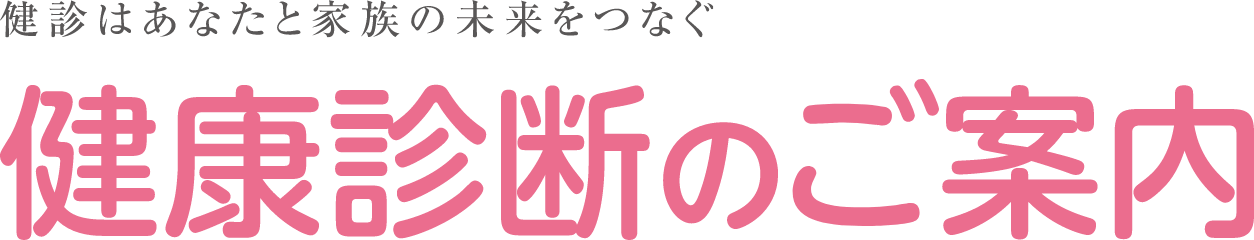 あなたと家族を守る、第一歩 健康診断のご案内